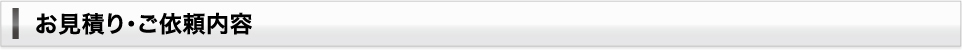 お見積り・ご依頼内容